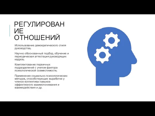 РЕГУЛИРОВАНИЕ ОТНОШЕНИЙ Использование демократического стиля руководства; Научно обоснованный подбор, обучение