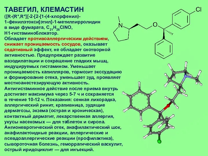 ТАВЕГИЛ, КЛЕМАСТИН ([R-(R*,R*][-2-[2-[1-(4-хлорфенил)- 1-фенилэтокси]этил]-1-метилпирролидин в виде фумарата, C21H26ClNO, H1-гистаминоблокатор. Обладает