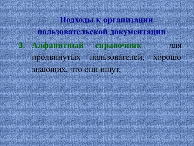 Подходы к организации пользовательской документации Алфавитный справочник – для продвинутых пользователей, хорошо знающих, что они ищут.