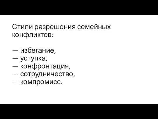 Стили разрешения семейных конфликтов: — избегание, — уступка, — конфронтация, — сотрудничество, — компромисс.