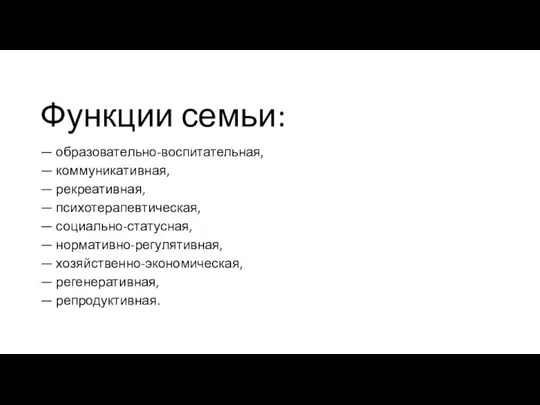 Функции семьи: — образовательно-воспитательная, — коммуникативная, — рекреативная, — психотерапевтическая,