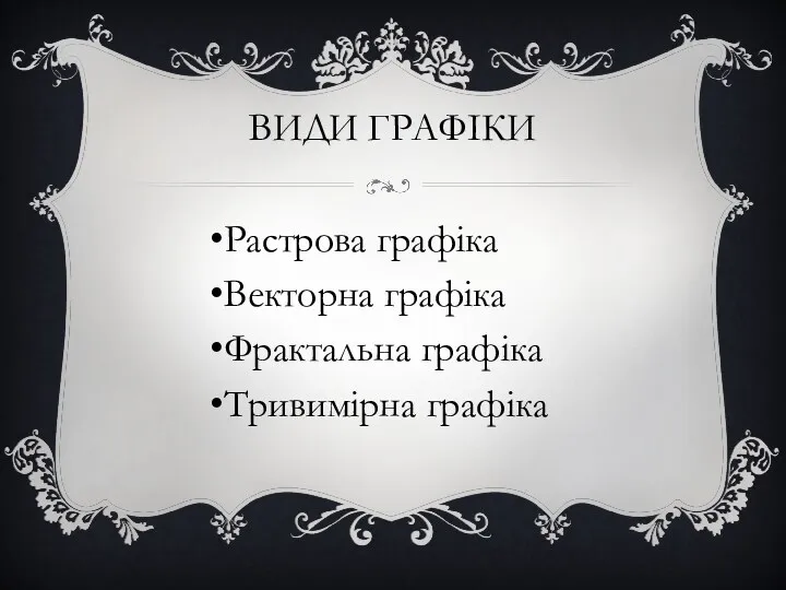 ВИДИ ГРАФІКИ Растрова графіка Векторна графіка Фрактальна графіка Тривимірна графіка