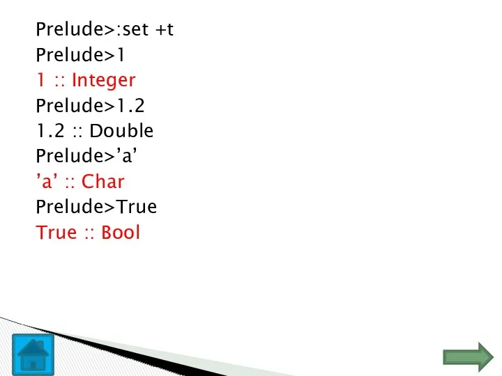 Prelude>:set +t Prelude>1 1 :: Integer Prelude>1.2 1.2 :: Double