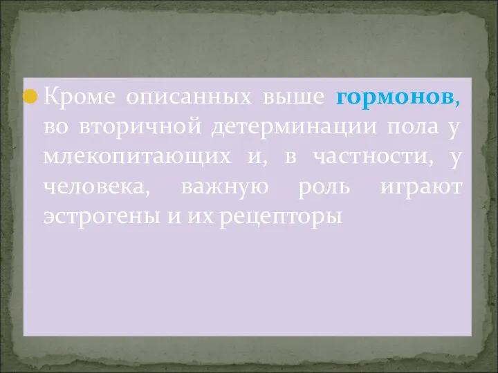 Кроме описанных выше гормонов, во вторичной детерминации пола у млекопитающих