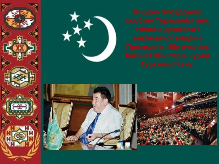 Вищою посадовою особою Туркменістану, главою держави і виконавчої влади є