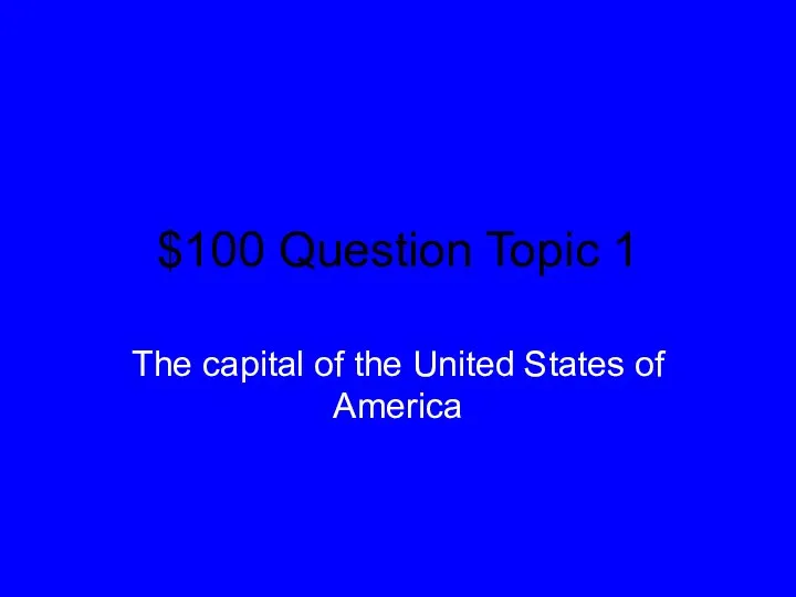 $100 Question Topic 1 The capital of the United States of America