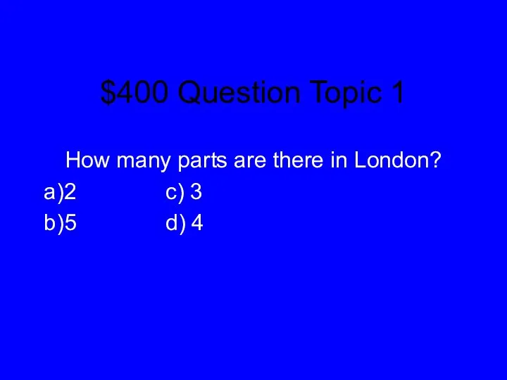 $400 Question Topic 1 How many parts are there in