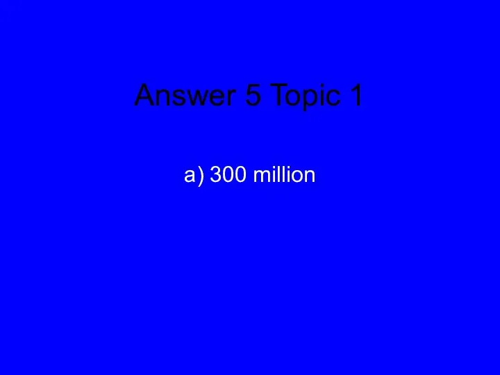 Answer 5 Topic 1 a) 300 million