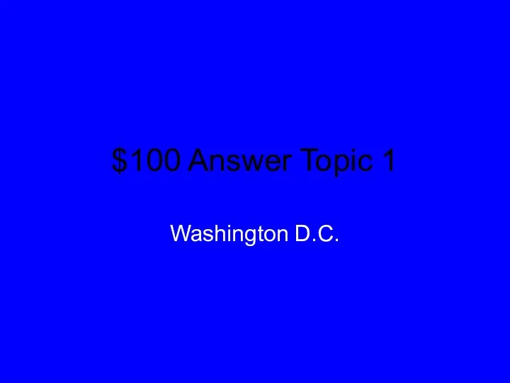 $100 Answer Topic 1 Washington D.C.