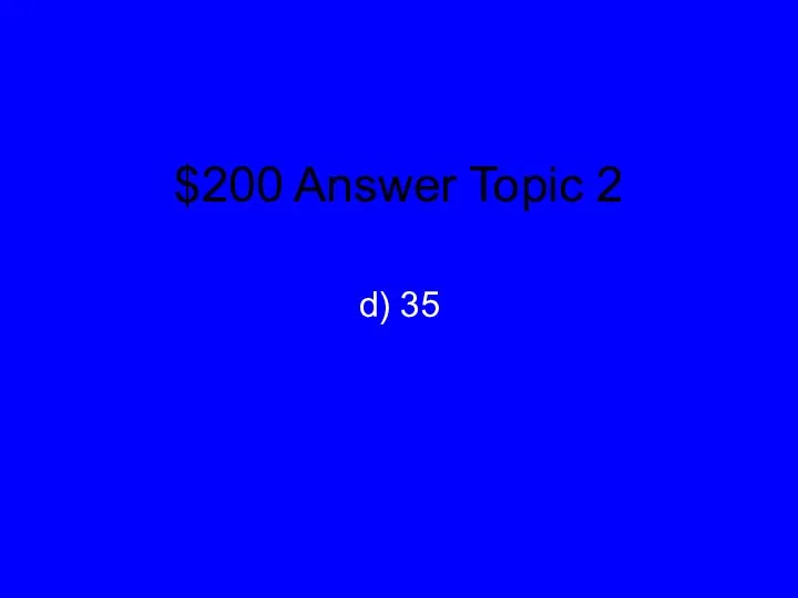 $200 Answer Topic 2 d) 35
