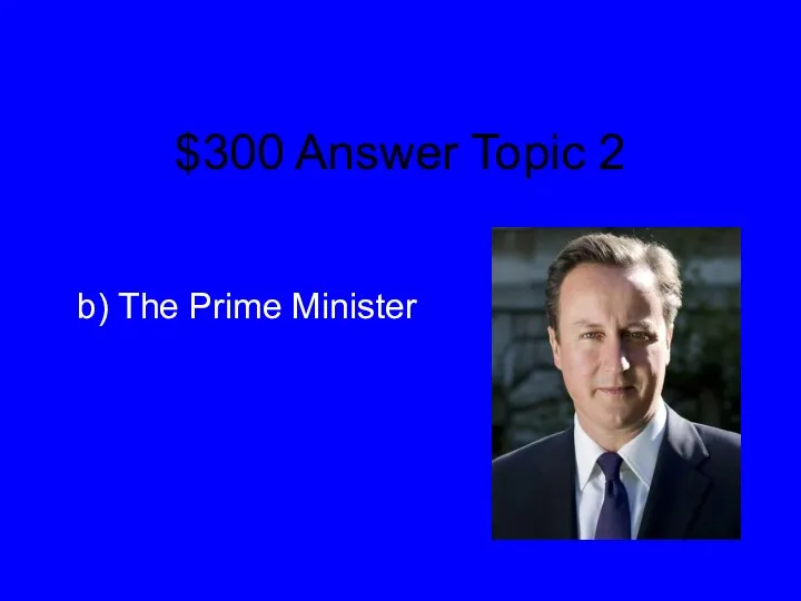 $300 Answer Topic 2 b) The Prime Minister