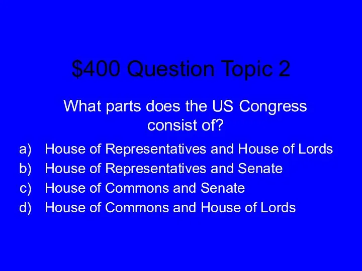 $400 Question Topic 2 What parts does the US Congress