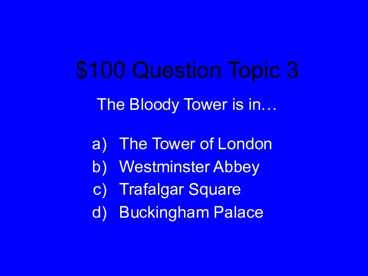 $100 Question Topic 3 The Bloody Tower is in… The