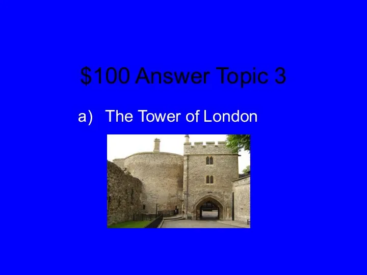 $100 Answer Topic 3 The Tower of London