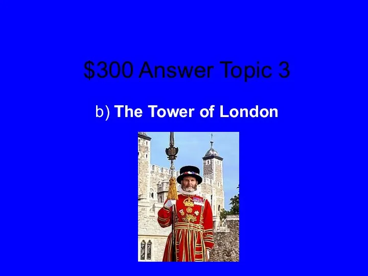 $300 Answer Topic 3 b) The Tower of London