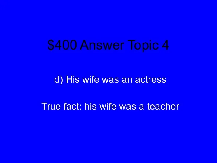 $400 Answer Topic 4 d) His wife was an actress
