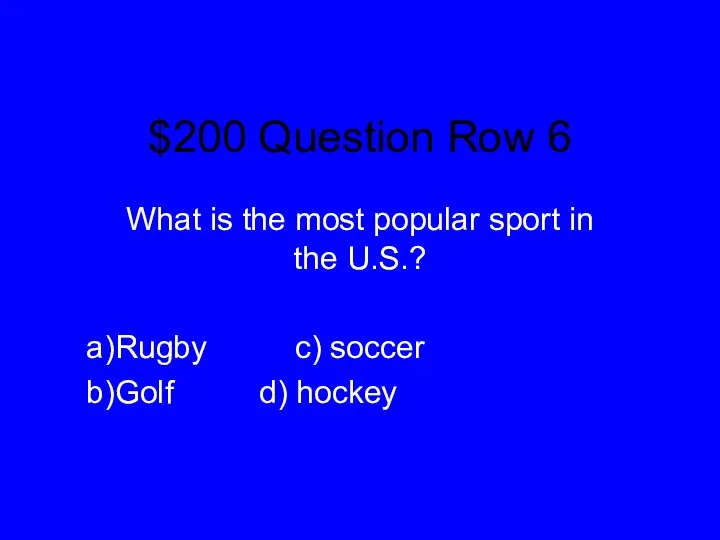 $200 Question Row 6 What is the most popular sport