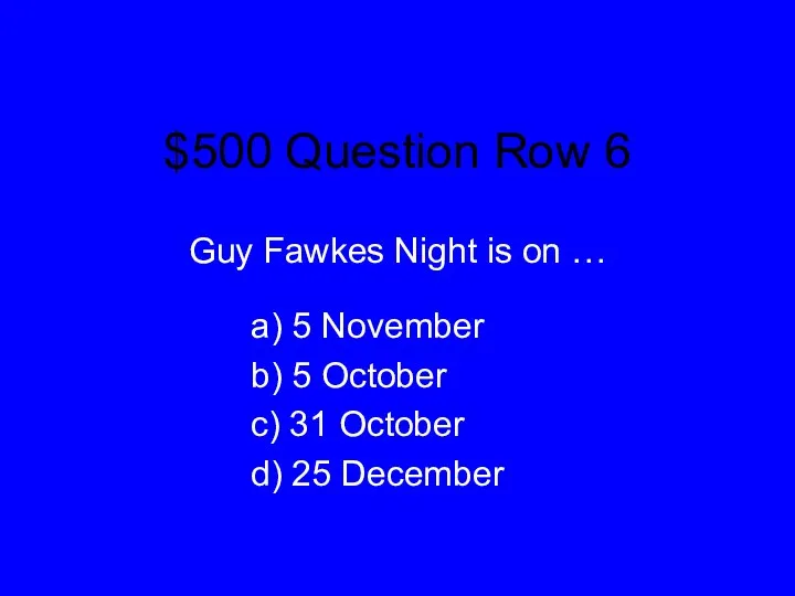 $500 Question Row 6 Guy Fawkes Night is on …