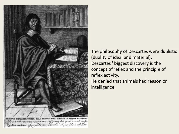 The philosophy of Descartes were dualistic (duality of ideal and