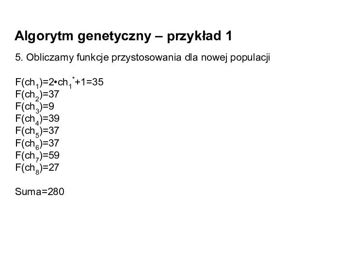 Algorytm genetyczny – przykład 1 5. Obliczamy funkcje przystosowania dla nowej populacji F(ch1)=2•ch1*+1=35