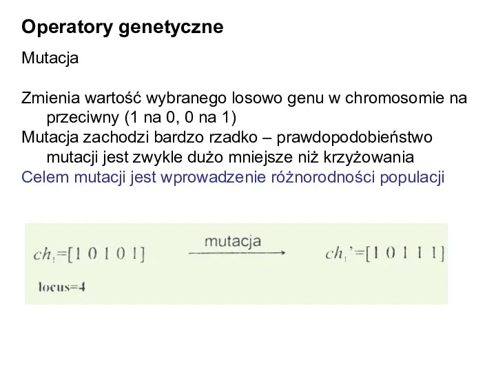 Operatory genetyczne Mutacja Zmienia wartość wybranego losowo genu w chromosomie na przeciwny (1