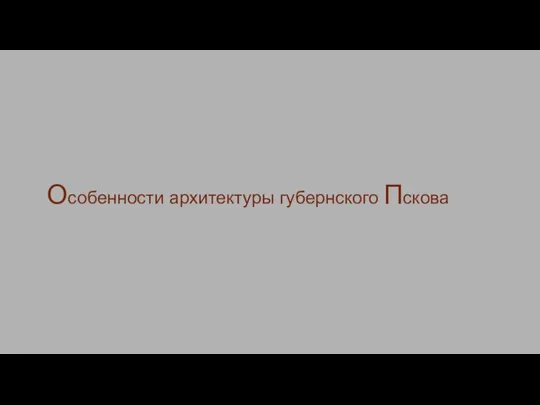 Особенности архитектуры губернского Пскова