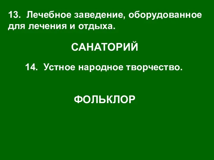 13. Лечебное заведение, оборудованное для лечения и отдыха. САНАТОРИЙ 14. Устное народное творчество. ФОЛЬКЛОР