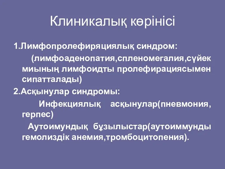 Клиникалық көрінісі 1.Лимфопролефиряциялық синдром: (лимфоаденопатия,спленомегалия,сүйек миының лимфоидты пролефирациясымен сипатталады) 2.Асқынулар