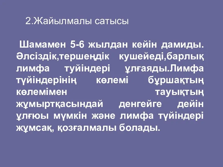 2.Жайылмалы сатысы Шамамен 5-6 жылдан кейін дамиды.Әлсіздік,тершеңдік кушейеді,барлық лимфа туйіндері ұлғаяды.Лимфа түйіндерінің көлемі