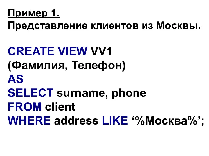 Пример 1. Представление клиентов из Москвы. CREATE VIEW VV1 (Фамилия,