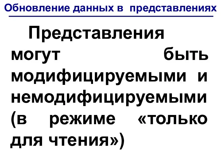 Обновление данных в представлениях Представления могут быть модифицируемыми и немодифицируемыми (в режиме «только для чтения»)