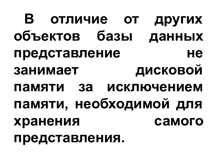 В отличие от других объектов базы данных представление не занимает