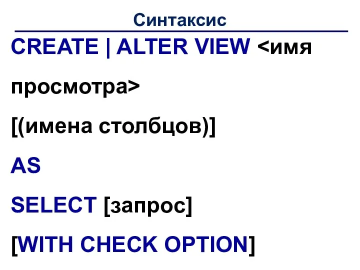 Синтаксис CREATE | ALTER VIEW [(имена столбцов)] AS SELECT [запрос] [WITH CHECK OPTION]