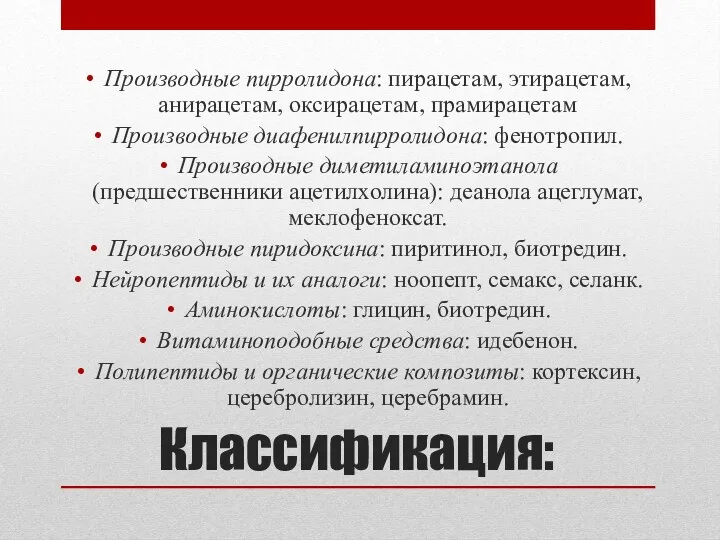 Классификация: Производные пирролидона: пирацетам, этирацетам, анирацетам, оксирацетам, прамирацетам Производные диафенилпирролидона: