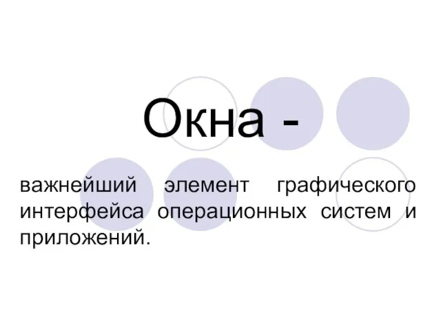 Окна - важнейший элемент графического интерфейса операционных систем и приложений.