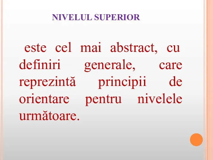 NIVELUL SUPERIOR este cel mai abstract, cu definiri generale, care