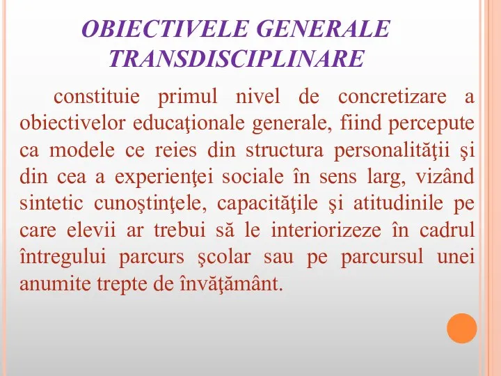 OBIECTIVELE GENERALE TRANSDISCIPLINARE constituie primul nivel de concretizare a obiectivelor