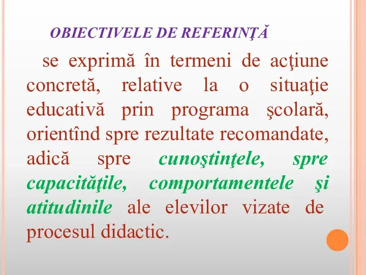 OBIECTIVELE DE REFERINŢĂ se exprimă în termeni de acţiune concretă,