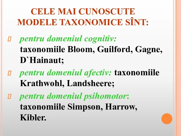 CELE MAI CUNOSCUTE MODELE TAXONOMICE SÎNT: pentru domeniul cognitiv: taxonomiile