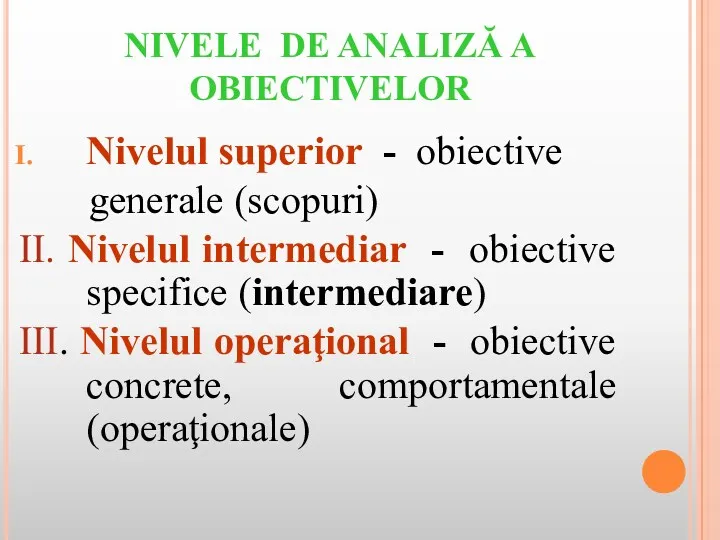 NIVELE DE ANALIZĂ A OBIECTIVELOR Nivelul superior - obiective generale