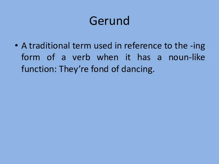 Gerund A traditional term used in reference to the -ing