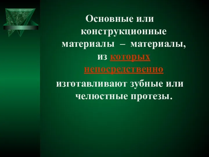 Основные или конструкционные материалы – материалы, из которых непосредственно изготавливают зубные или челюстные протезы.