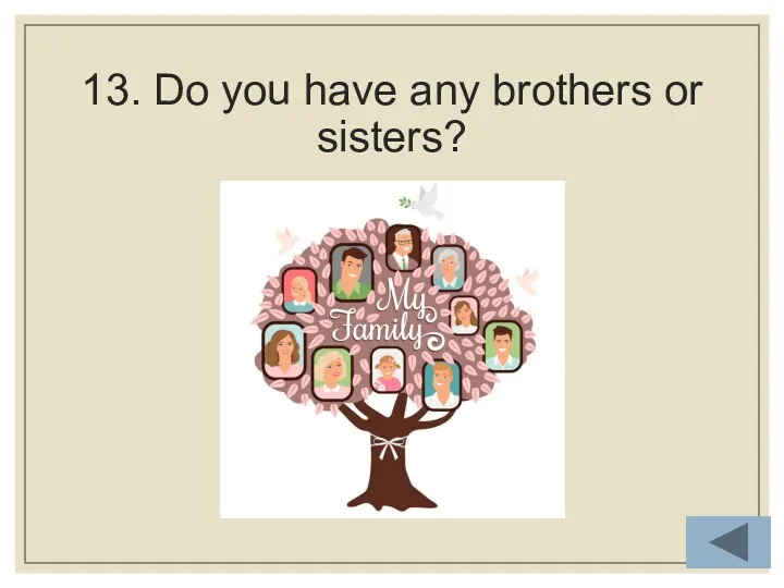 13. Do you have any brothers or sisters?
