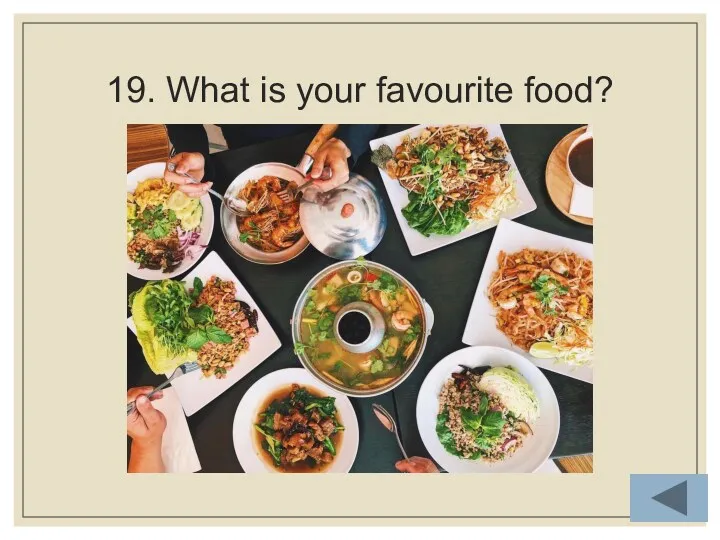 19. What is your favourite food?