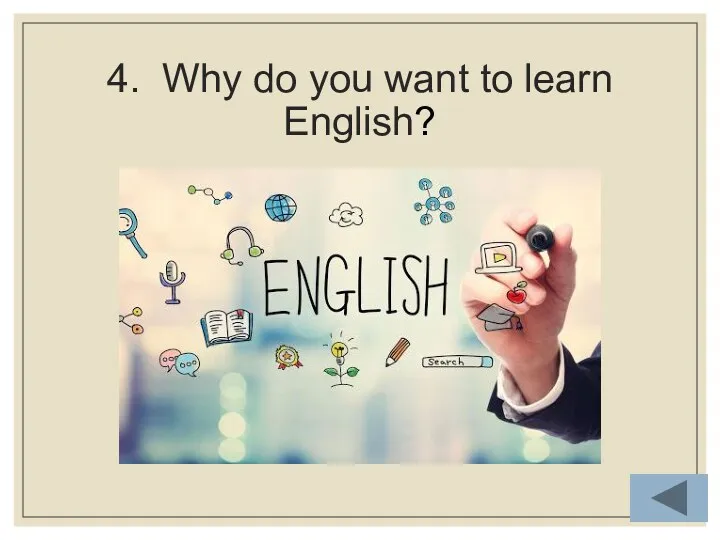 4. Why do you want to learn English?