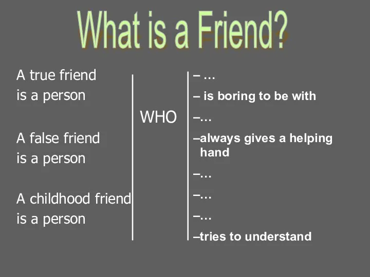A true friend is a person WHO A false friend