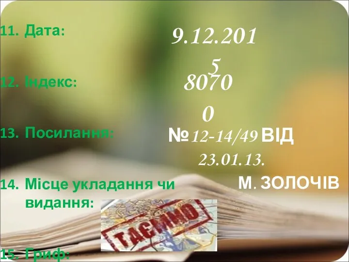 Дата: Індекс: Посилання: Місце укладання чи видання: Гриф: 9.12.2015 80700 №12-14/49 ВІД 23.01.13. М. ЗОЛОЧІВ