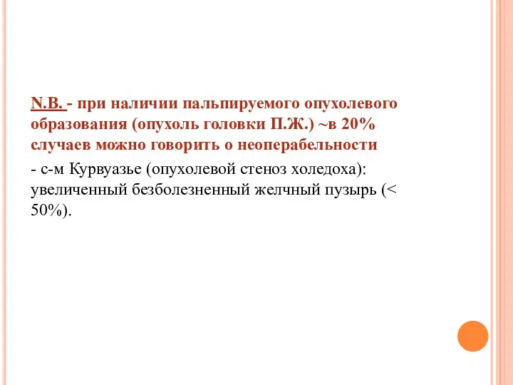 N.B. - при наличии пальпируемого опухолевого образования (опухоль головки П.Ж.)