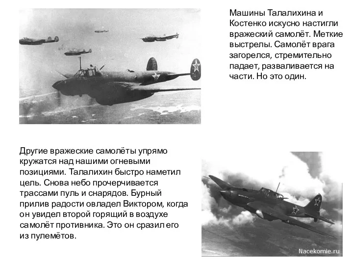 Машины Талалихина и Костенко искусно настигли вражеский самолёт. Меткие выстрелы. Самолёт врага загорелся,