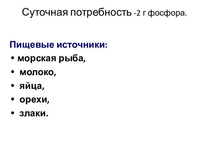 Суточная потребность -2 г фосфора. Пищевые источники: морская рыба, молоко, яйца, орехи, злаки.